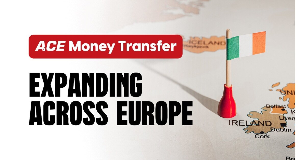 European Expansion via Ireland ACE Money Transfer Secures Irish Foothold, Launches Strategic Expansion into Europe