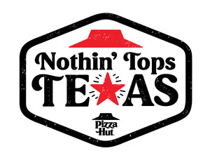 PIZZA HUT LAUNCHES "NOTHIN' TOPS TEXAS" CAMPAIGN TO CELEBRATE TEXAS PRIDE AND LOCAL OWNERSHIP