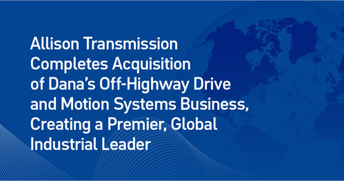 Allison Transmission has completed the acquisition of Dana's Off Highway Drive and Motion Systems Business