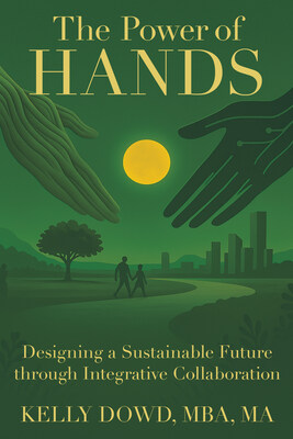 “The Power of HANDS: Designing a Sustainable Future through Integrative Collaboration” by Kelly Dowd MBA MA