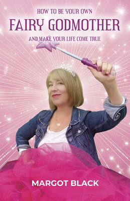 Book Cover of "How to Be Your Own Fairy Godmother and Make Your Life Come True" by author Margot Black