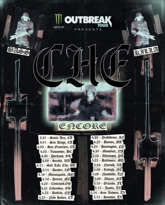CHE ANNOUNCES HEADLINING
MONSTER ENERGY OUTBREAK TOUR KICKING OFF 3/31 CHE ANNOUNCES HEADLINING
MONSTER ENERGY OUTBREAK TOUR KICKING OFF 3/31