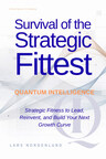 Survival of the Strategic Fittest by Lars Nordenlund. -Strategic fitness to lead, reinvent and buuild the next growth curve in the time of Age of Intelligence.