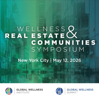 More Powerhouse Speakers Announced for Global Wellness Summit's Wellness Real Estate & Communities Symposium in New York City