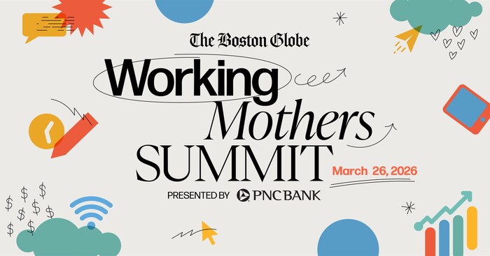 The Boston Globe’s Working Mothers Summit, March 26. Register at globe.com/events