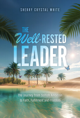The Well-Rested Leader - The Journey from Selfish Ambition to Faith, Fulfillment and Freedom