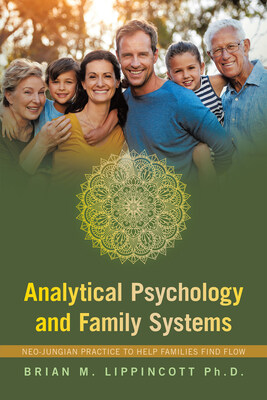 “Analytical Psychology and Family Systems: Neo-Jungian Practice to Help Families Find Flow” By Brian M. Lippincott Ph.D.