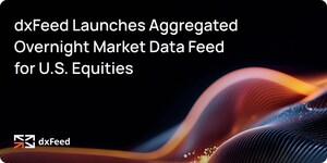 dxFeed Launches Aggregated Overnight Market Data Feed for U.S. Equities