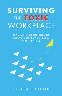 “Surviving the Toxic Workplace: From an HR insider: How to Reclaim your Power, Peace, and Happiness” by Theresa Chilcoat “Surviving the Toxic Workplace: From an HR insider: How to Reclaim your Power, Peace, and Happiness” by Theresa Chilcoat