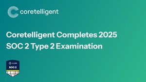 Coretelligent Completes 2025 SOC 2 Type 2 Examination to Strengthen Client Trust and Security Confidence