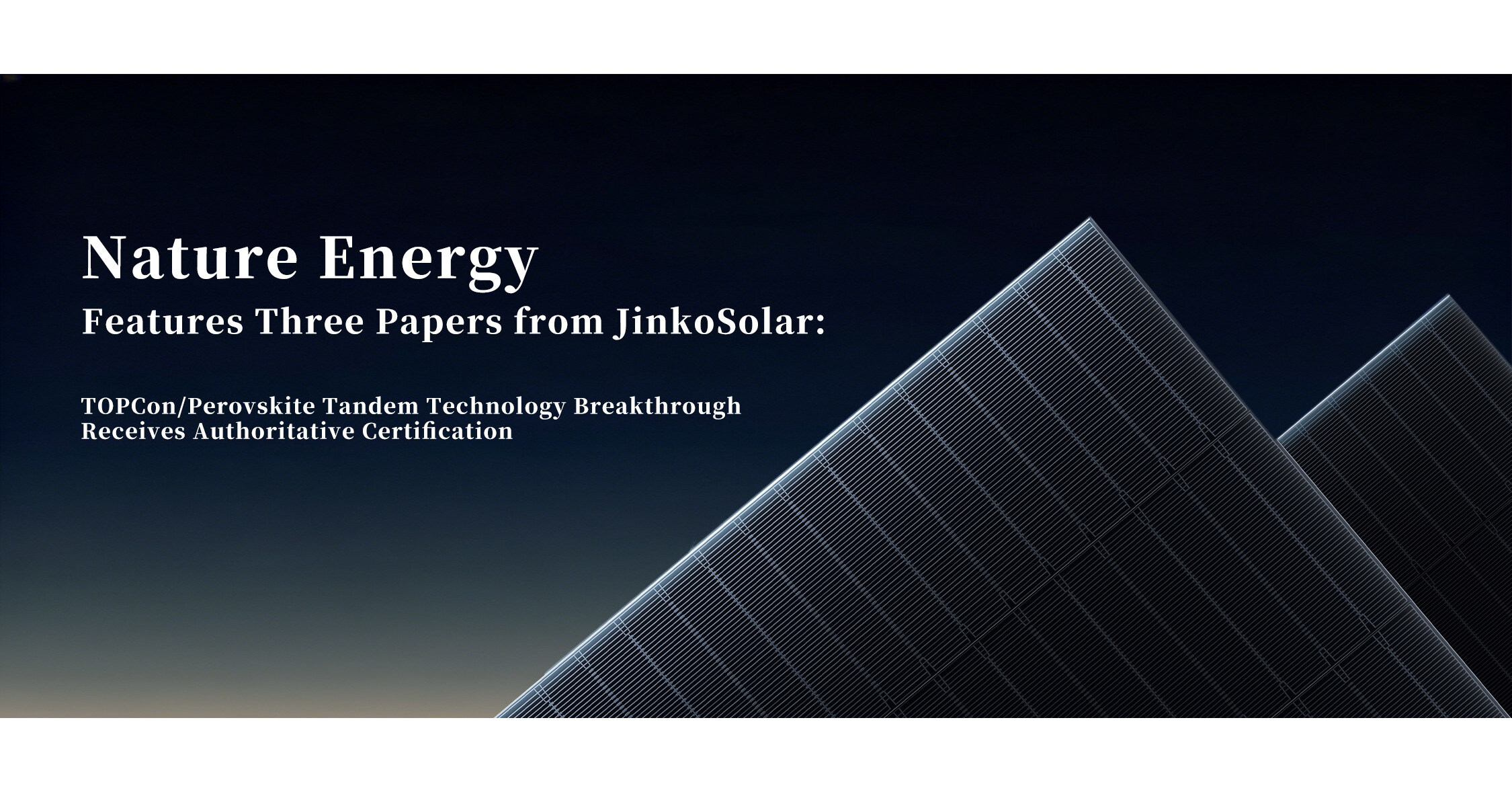 Three Papers Published Consecutively in Nature Energy: JinkoSolars Breakthroughs in TOPCon/Perovskite Tandem Technology Receive Authoritative Recognition