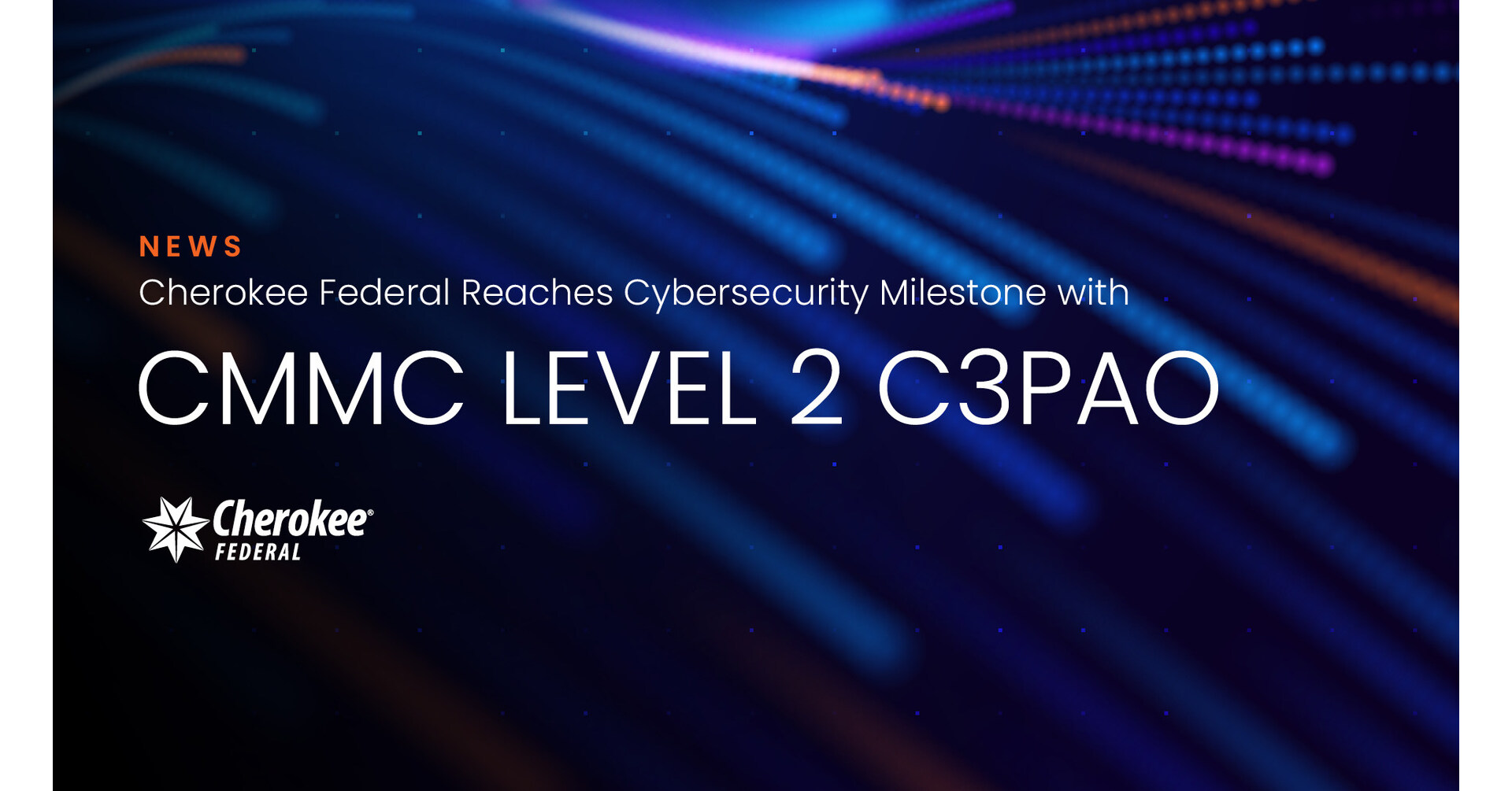 Cherokee Federal Reaches Major Cybersecurity Milestone with CMMC Level 2 C3PAO Certification