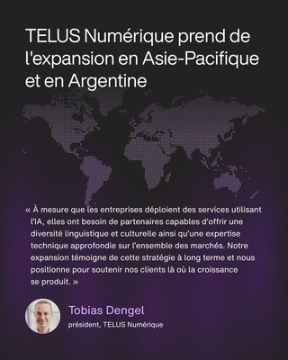 TELUS Numérique prend de l'expansion en Asie-Pacifique et en Argentine pour répondre à la demande croissante en matière de services de données aux fins de l'IA, de confiance et sécurité, et d'expérience client numérique