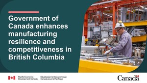 Government of Canada enhances manufacturing resilience and competitiveness in British Columbia