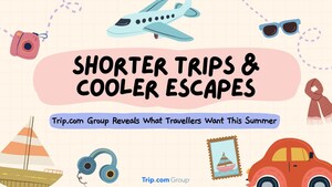 Trip.com Group Reveals What Travellers Want This Summer: Shorter Trips and Cooler Escapes