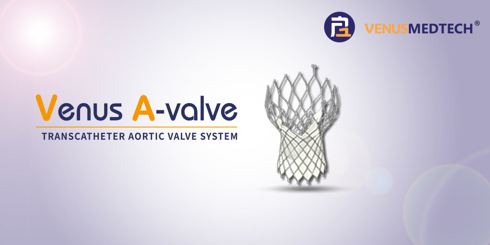 Venus Medtech’s TAVR Device Is Approved By CFDA, Creating A New Era Of