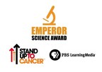 PBS LearningMedia And Stand Up To Cancer Announce New Class Of Students Selected For The Emperor Science Awards