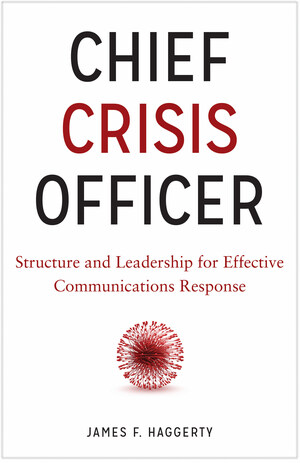 James F. Haggerty's New Book, Chief Crisis Officer, A Groundbreaking Look At The Leadership, Tools And Technology Needed To Successfully Manage The Modern Crisis