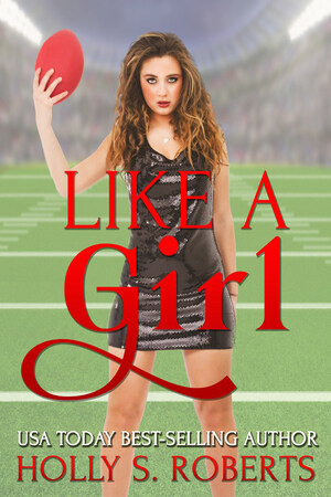 USA Today Best-Selling Author Holly S. Roberts Releases "Like a Girl" Contemporary Sports Romance