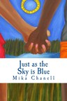 A Powerful Story of Morality: Mika Chanell Releases Debut Coming of Age Novel "Just as the Sky is Blue"