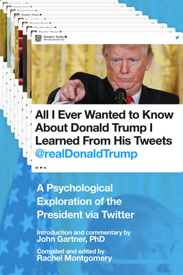All I Ever Wanted to Know About Donald Trump I Learned from His Tweets: A Psychological Exploration of the President via Twitter - Compiled and edited by Rachel Montgomery; Introduction by John Gartner, PhD - Skyhorse Publishing paperback; September 19, 2017; $14.99
