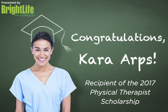 Congratulations to the recipient of the 2017 BrightLife Direct Physical Therapist Scholarship, Kara Arps!