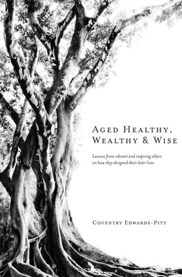 Coventry Edwards-Pitt's new book, Aged Healthy, Wealthy & Wise, will inspire readers to take the actions in your own life that will set you on a course not only to age well yourself but also to help ensure that your family experiences your later years not as a burden, but as a gift.