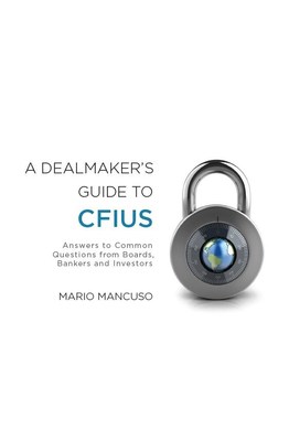 Kirkland & Ellis partner Mario Mancuso releases 'A Dealmaker's Guide to CFIUS'  Image