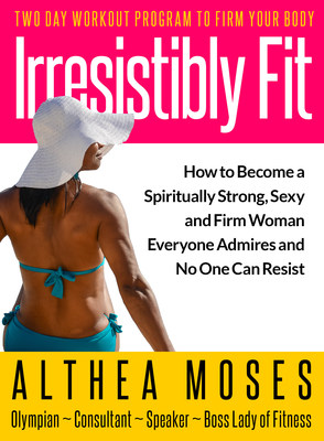 #1 International, Bestselling Author, Olympian, Althea Moses Publishes New Bestselling Book, Irresistibly Fit 