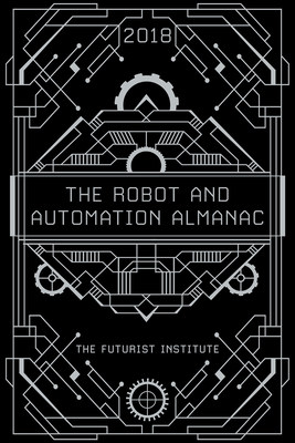 The Futurist Institute Releases The Robot and Automation Almanac - 2018