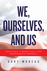 A New Book by Award-Winning Author Gary Moreau: We, Ourselves, and Us: Creating a More Just and Prosperous America