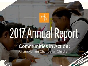 Inspiring stories of communities championing change for children the focus of W.K. Kellogg Foundation 2017 Annual Report