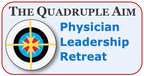 End the Burnout Epidemic and Rebuild the US Healthcare Delivery System - Quadruple Aim Physician Leadership Retreat Shows How