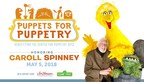 Center for Puppetry Arts Presents the Second "Puppets for Puppetry" Benefit Stage Show and Dinner Saturday, May 5, 2018 Honoring Caroll Spinney, Beloved Puppeteer of Sesame Street's Big Bird and Oscar the Grouch