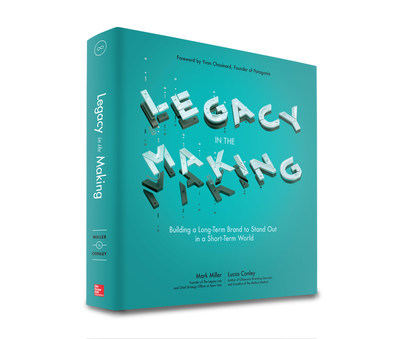 Legacy in the Making: Building a Long-Term Brand to Stand Out in a Short-Term World by Mark Miller and Lucas Conley