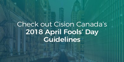 Check out Cision Canada's 2018 April Fools' Day Guidelines (CNW Group/CNW Group Ltd.)