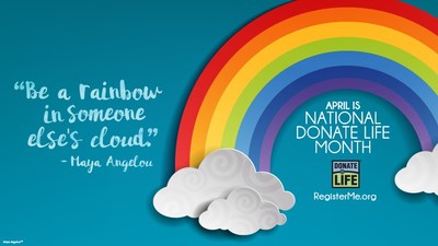 2018 National Donate Life Month. "Be a rainbow in someone else's cloud." - Maya Angelou