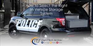 Island Tech Services (ITS) Identifies Benefits of Purpose-Built, In-Vehicle Storage Systems for Law Enforcement and First Responders
