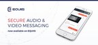 EQUIIS Adds New Secure Audio and Video Messaging to its Enterprise Mobile Communication Platform