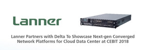 Lanner Partners with Delta To Showcase Next-gen Converged Network Platforms for Cloud Data Center at CEBIT 2018