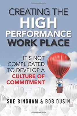 High Performance Workplace Experts Sue Bingham and Bob Dusin: 8 Elements of a Workplace Where People Love to Come to Work 