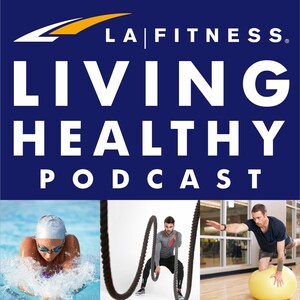LA Fitness Announces Launch Of Its First Ever Podcast - Living Healthy