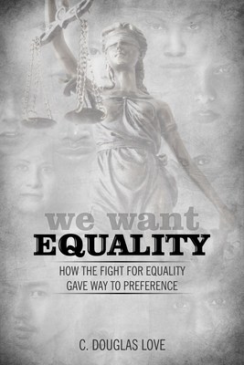 We Want EQUALITY - How the Fight for Equality Gave Way to Preference, Available From Amazon, September 11, 2018 