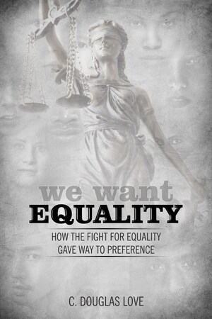 We Want EQUALITY - How the Fight for Equality Gave Way to Preference, Available From Amazon, September 11, 2018