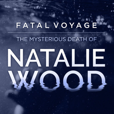Explosive New Podcast 'Fatal Voyage: The Mysterious Death Of Natalie Wood' Unearths…