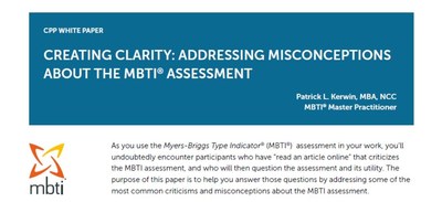 CPP–The Myers-Briggs Company announces the “Creating Clarity: Addressing Misconceptions about the MBTI® Assessment” white paper. The new white paper and accompanying webinar by noted author and MBTI Master Practitioner Patrick Kerwin discusses the most common misconceptions about the MBTI assessment, many of which can be traced back to statistics of older versions of the assessment, intended uses, or biases about personality assessments altogether.