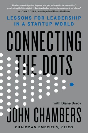 John Chambers, Former CEO and Executive Chairman of Cisco, Shares His Playbook for Success in "CONNECTING THE DOTS: Lessons for Leadership in a Startup World