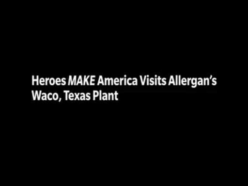 Video Highlights from Heroes MAKE America visit to Allergan’s Waco, Texas Manufacturing Plant.