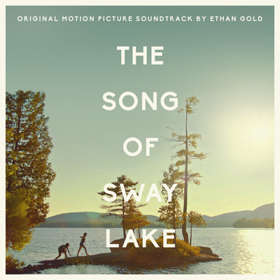"The Song of Sway Lake" Original Motion Picture Soundtrack by Ethan Gold