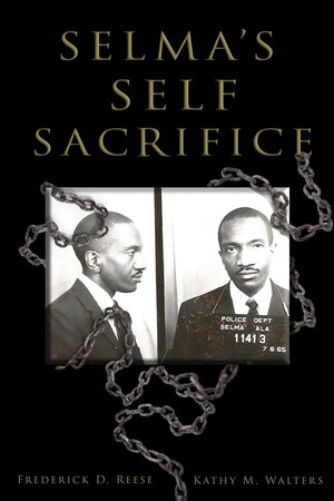 Reese Enterprises LLC. Introduces the Autobiography Written by Reverend Dr. Frederick D. Reese and Kathy M. Walters, "Selma's Self Sacrifice"